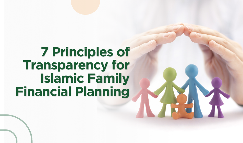 7 Principles of Transparency for Islamic Family Financial Planning 