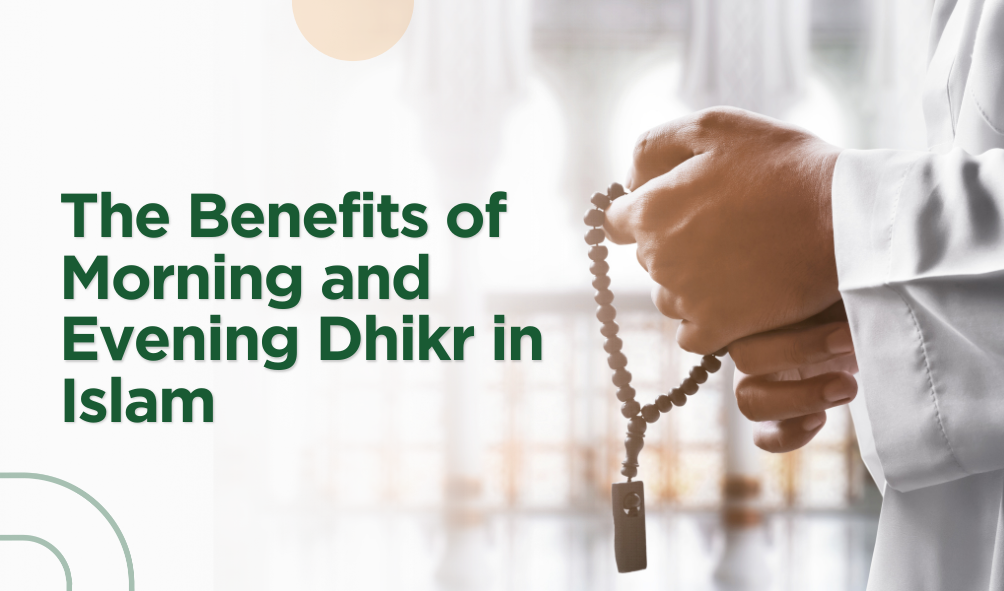 The Benefits of Morning and Evening Dhikr in Islam 