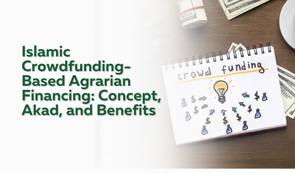 Islamic Crowdfunding-Based Agrarian Financing: Concept, Akad, and Benefits 