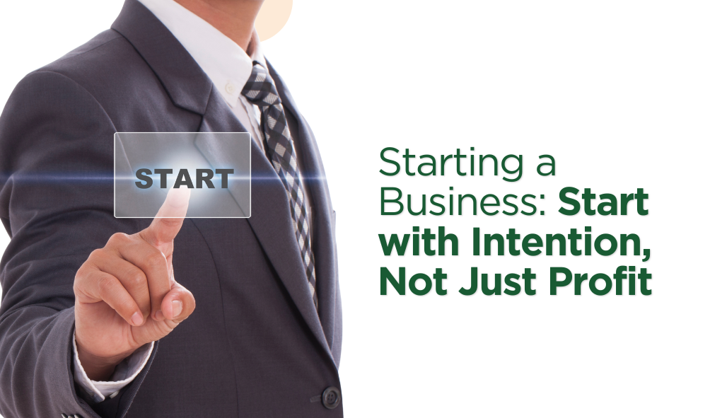 Starting a Business: Start with Intention, Not Just Profit