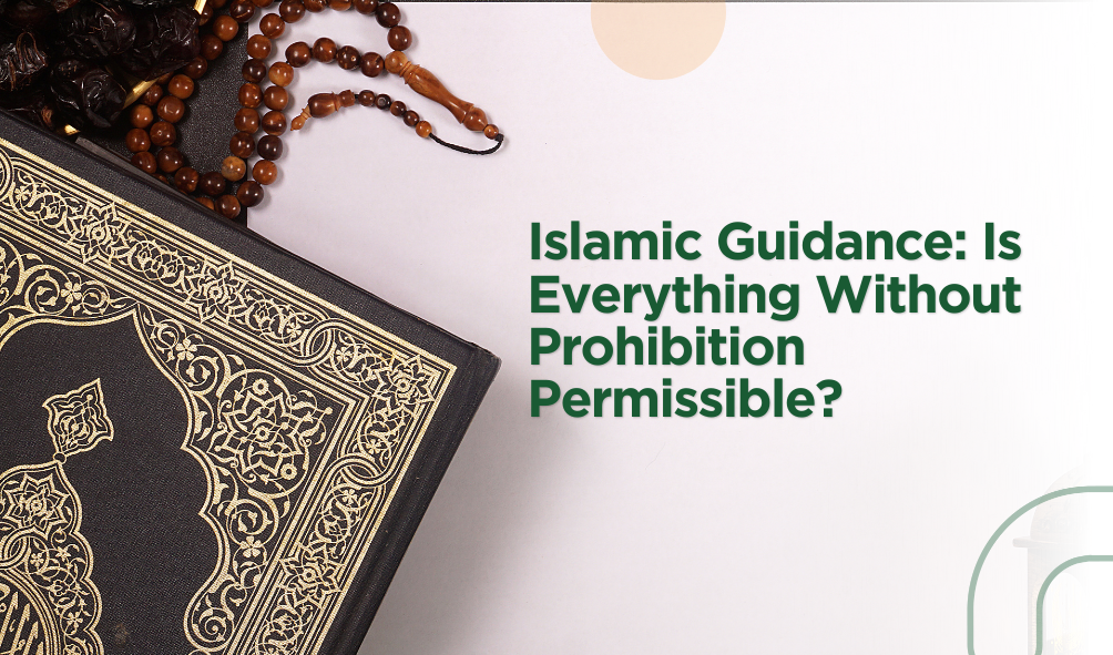 Islamic Guidance: Is Everything Without Prohibition Permissible?