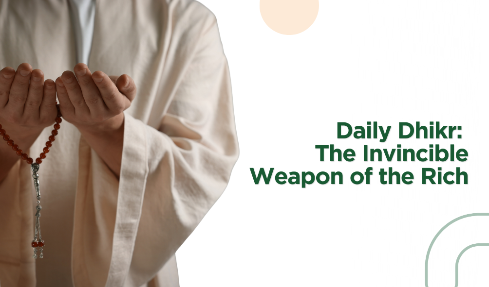Daily Dhikr: The Invincible Weapon of the Rich