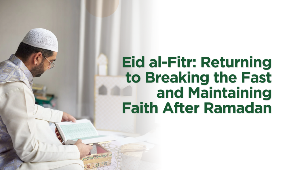 Eid al-Fitr: Returning to Breaking the Fast and Maintaining Faith After Ramadan