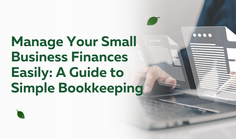 Manage Your Small Business Finances Easily: A Guide to Simple Bookkeeping 