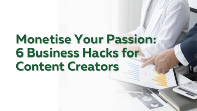 Monetise Your Passion: 6 Business Hacks for Content Creators