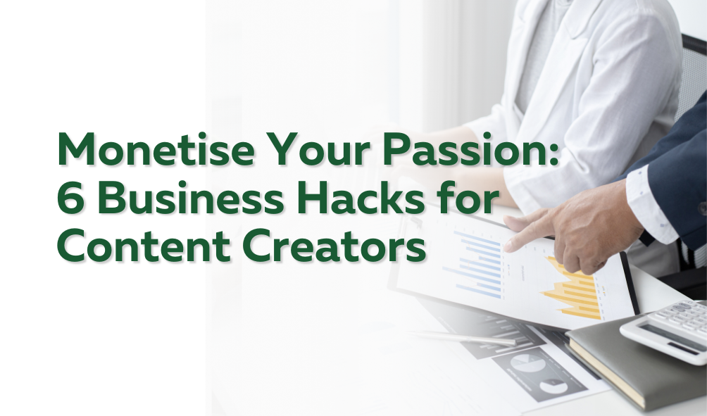 Monetise Your Passion: 6 Business Hacks for Content Creators