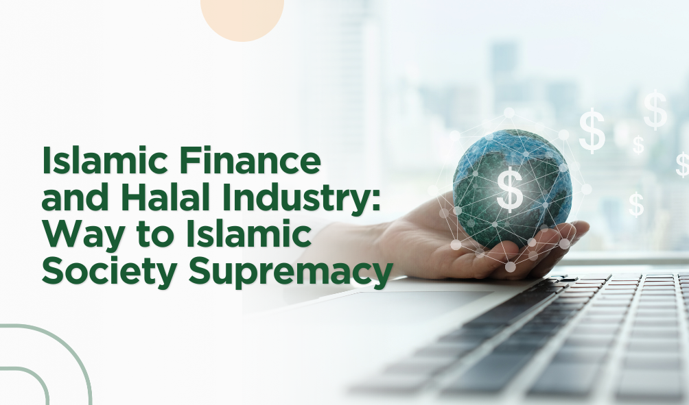 Islamic Finance and Halal Industry: Way to Islamic Society Supremacy