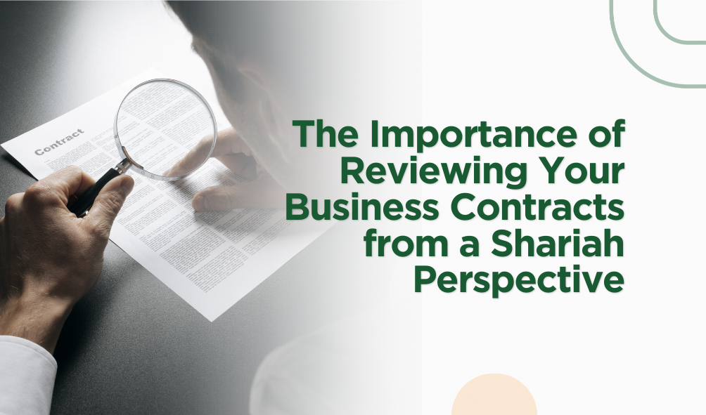 The Importance of Reviewing Your Business Contracts from a Shariah Perspective