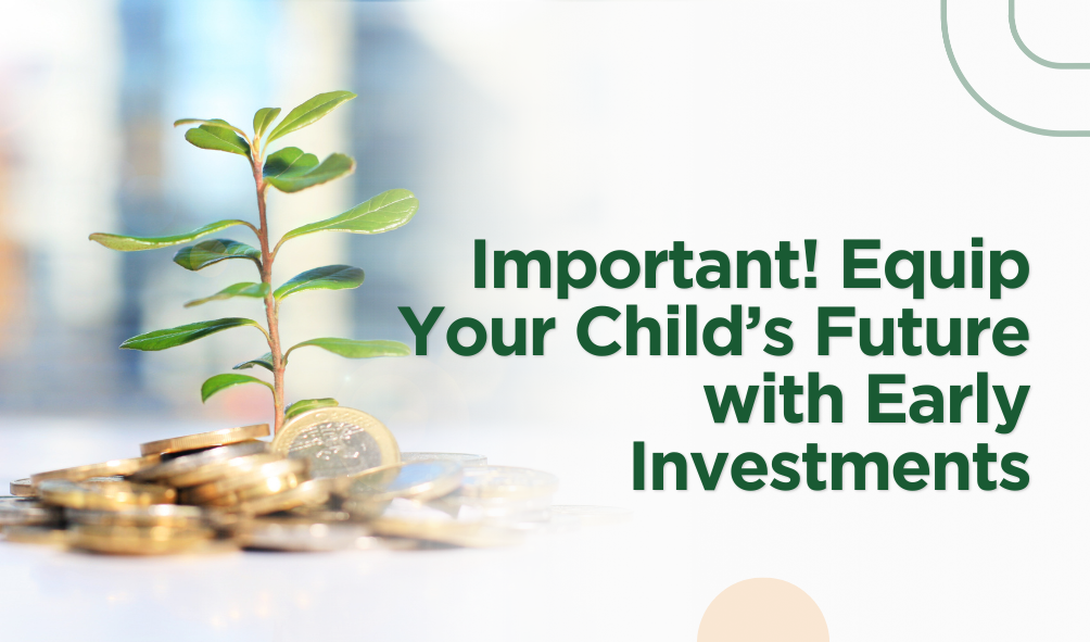 Important! Equip Your Child’s Future with Early Investments