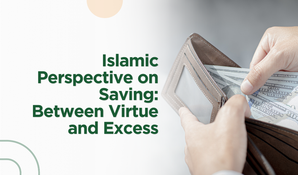 Islamic Perspective on Saving: Between Virtue and Excess