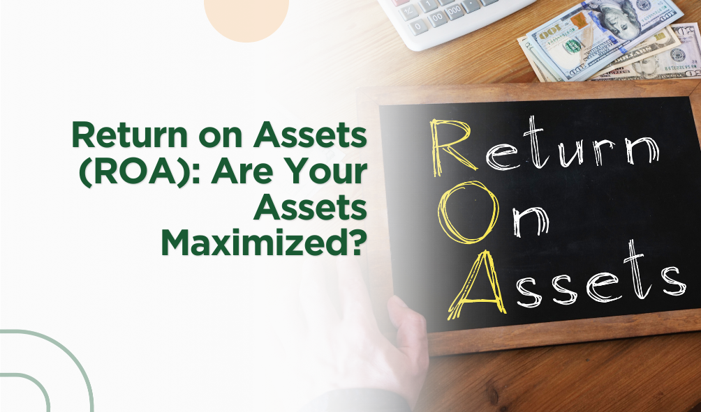 Return on Assets (ROA): Are Your Assets Maximized?