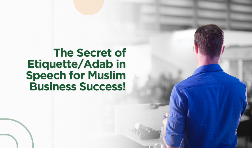 The Secret of Etiquette/Adab in Speech for Muslim Business Success!