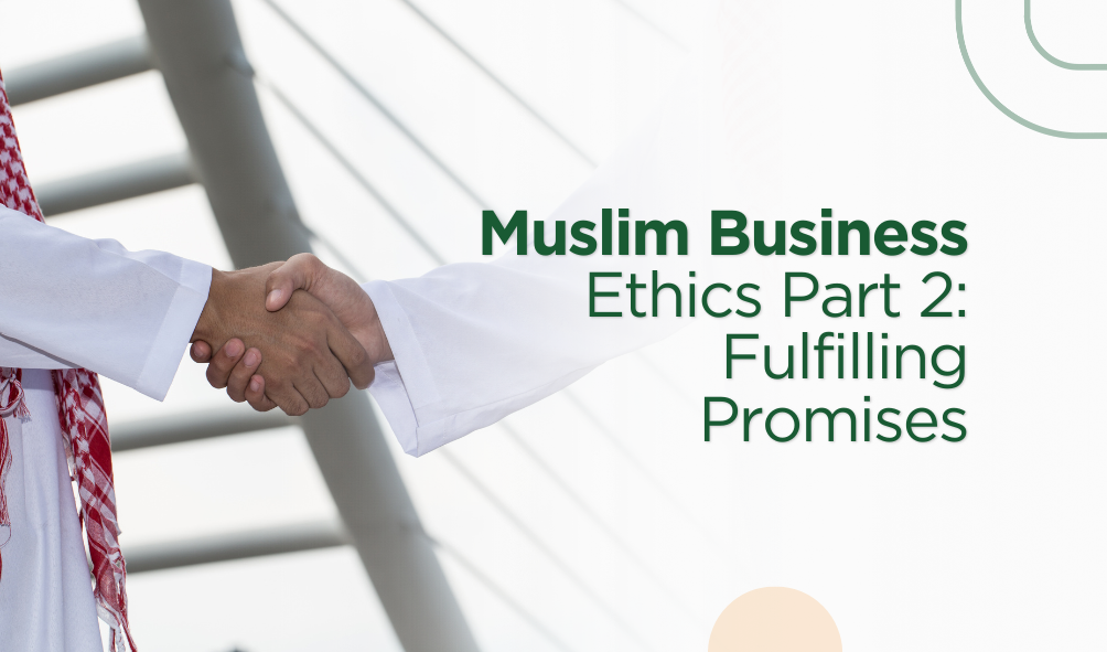 Muslim Business Ethics Part 2: Fulfilling Promises