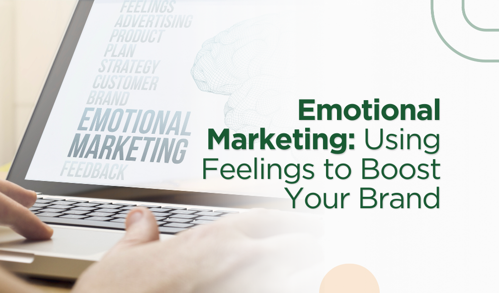 Emotional Marketing: Using Feelings to Boost Your Brand