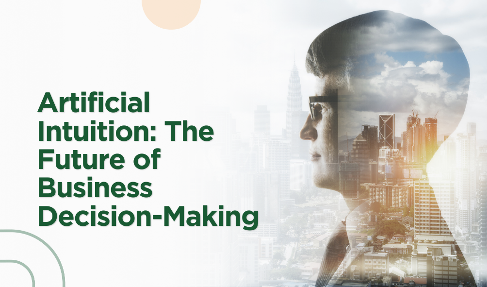 Artificial Intuition: The Future of Business Decision-Making