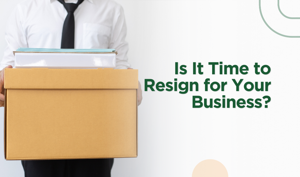 Is It Time to Resign for Your Business?