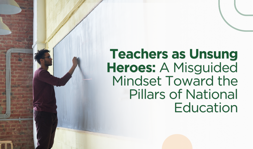 Wrong Mindset About Teachers as Unsung Heroes