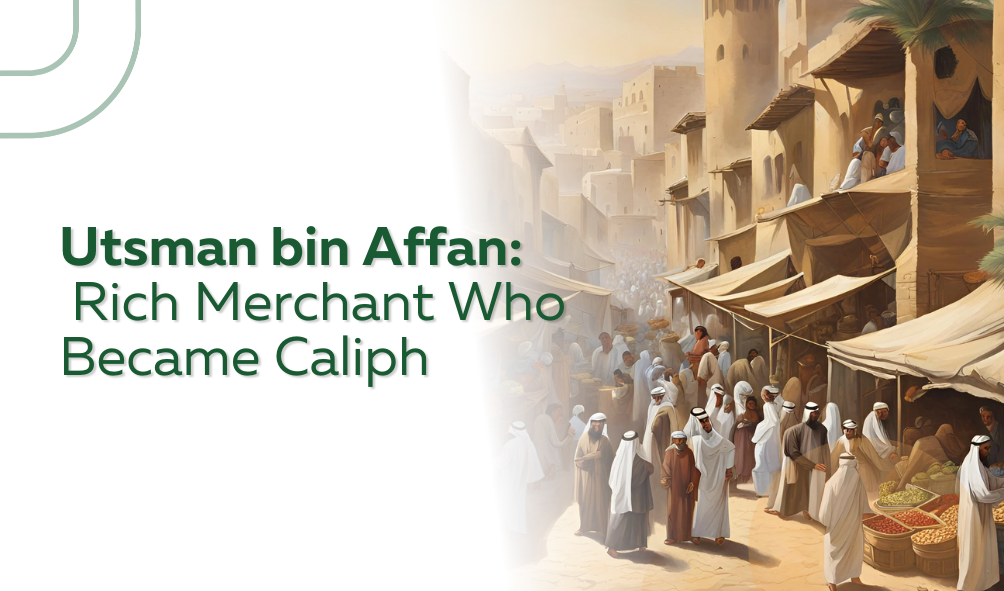 Utsman bin Affan: Rich Merchant Who Became Caliph