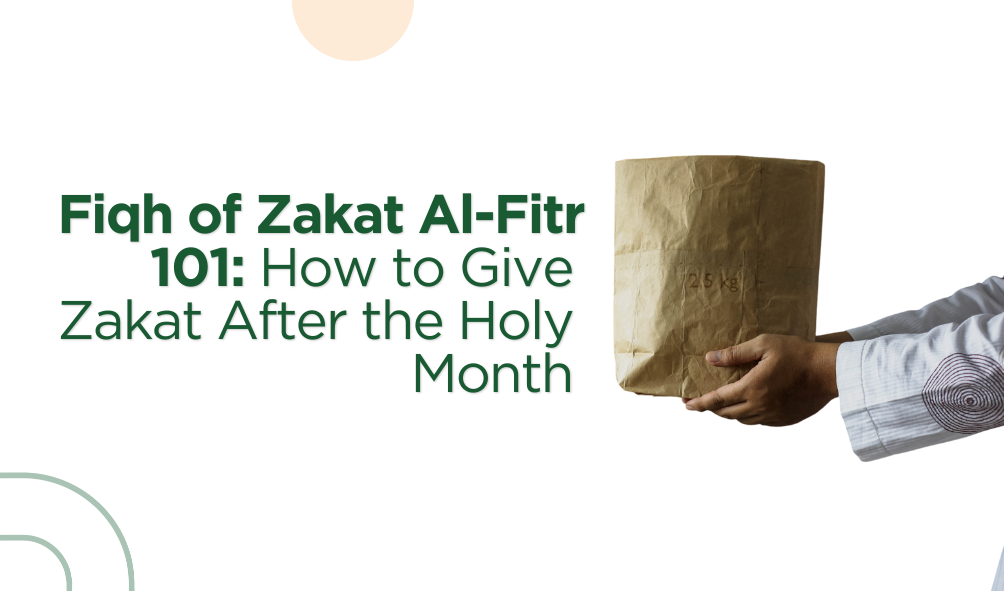 Fiqh of Zakat Al-Fitr 101: How to Give Zakat After the Holy Month