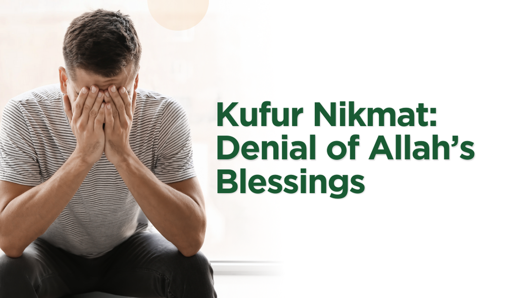 Kufur Nikmat: Denial of Allah’s Blessings