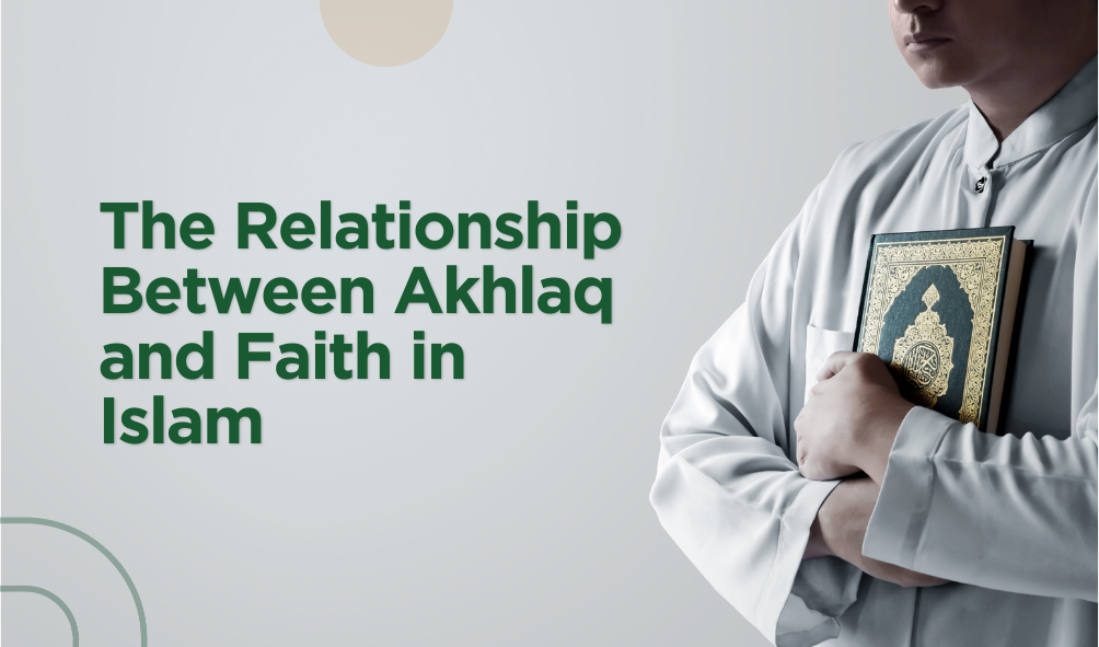 The Relationship Between Akhlaq and Faith in Islam