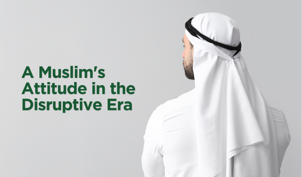 A Muslim's Attitude in the Disruptive Era
