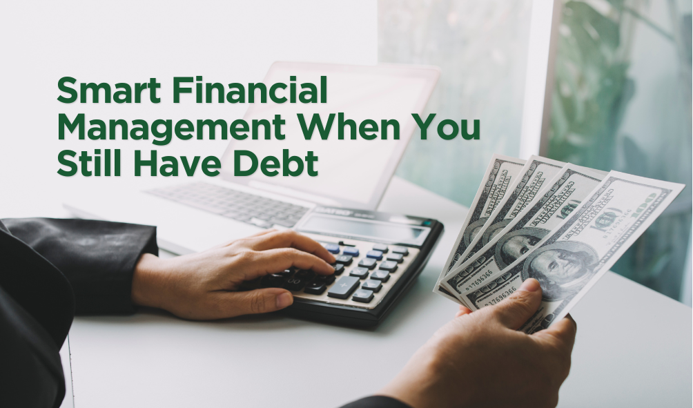 Smart Financial Management When You Still Have Debt