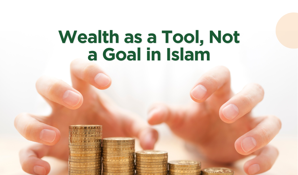Wealth as a Tool, Not a Goal in Islam