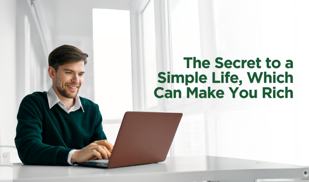 The Secret to a Simple Life, Which Can Make You Rich