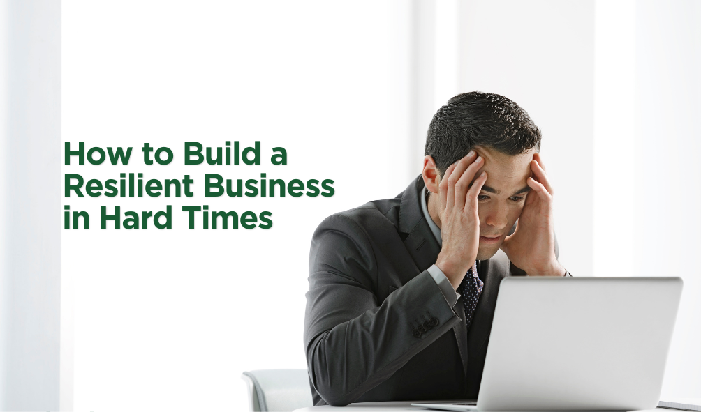 How to Build a Resilient Business in Hard Times