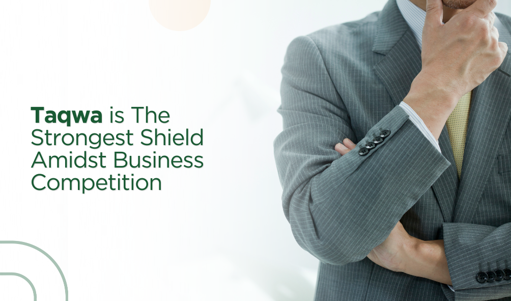 Taqwa is The Strongest Shield Amidst Business Competition