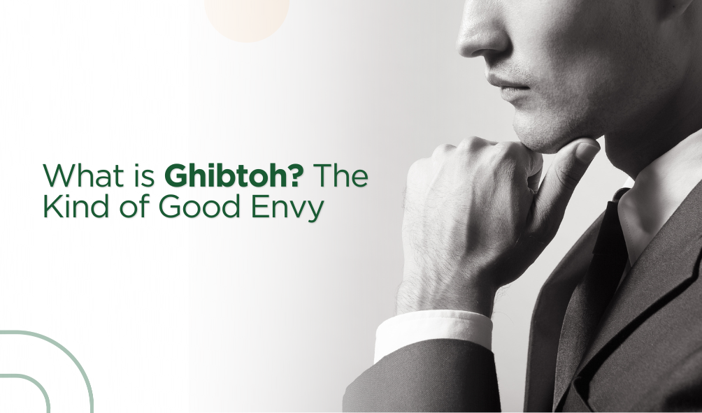 What is Ghibtoh? The Kind of Good Envy