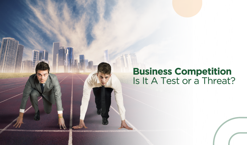 Business Competition, Is It Test or a Threat?