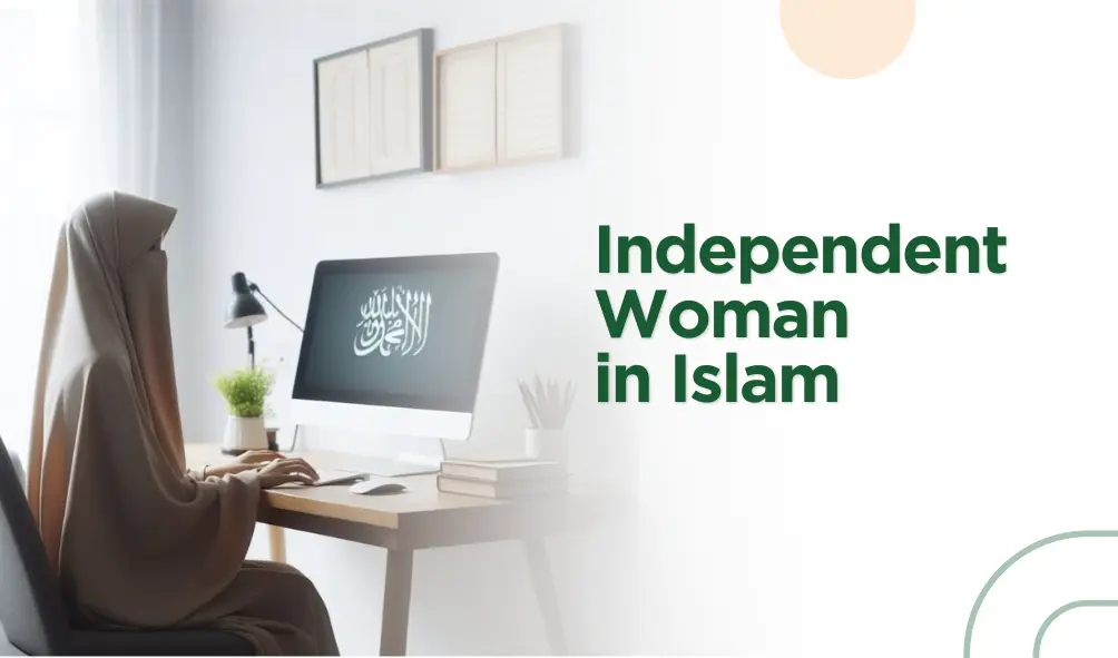 What Islamic View of Independent Woman? How is Independent Woman in Islam?