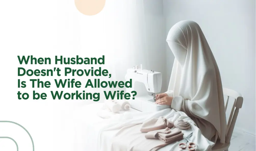 How Islamic View if Husband not Provide and Wife to be Working Wife